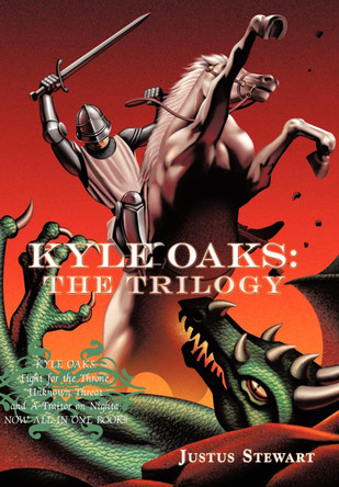 Kyle Oaks: The Trilogy: Kyle Oaks: Fight for the Throne, Unknown Threat and A Traitor on Nighta; Now All in One Book!! Justus Stewart 9781452058306
