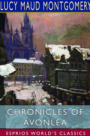 Chronicles of Avonlea (Esprios Classics) Lucy Maud Montgomery 9781714544578