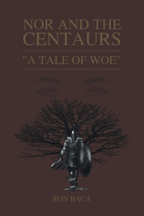 Nor and the Centaurs: A Tale of Woe Ron Baca 9781662431432