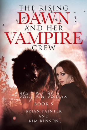 The Rising of Dawn and Her Vampire Crew: Why Me Wolves Brian Painter 9781662425165