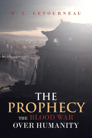 The Prophecy: The Blood War Over Humanity B L Letourneau 9781645316770