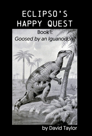 Eclipso's Happy Quest: Book I: Goosed by an Iguanodon? David Taylor 9781638680772