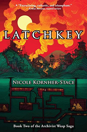 Latchkey: Book Two of the Archivist Wasp Saga Nicole Kornher-Stace 9780988912489