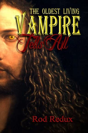 The Oldest Living Vampire Tells All by Rod Redux