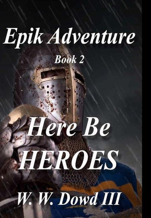 Epik Adventures: Here Be Heroes William Dowd 9781365566110