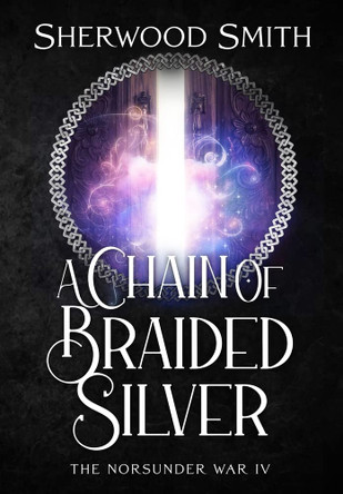 A Chain of Braided Silver: The Norsunder War IV Sherwood Smith 9781636321226