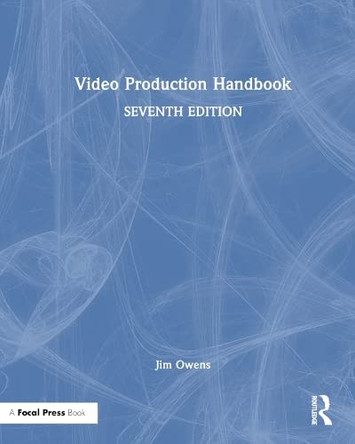 Video Production Handbook Jim Owens (Dean of the School of Communication Arts at Asbury University) 9781032169989