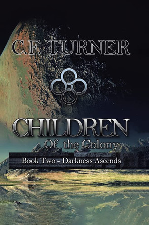 Children of the Colony: Book Two Darkness Ascends C F Turner 9780228871088