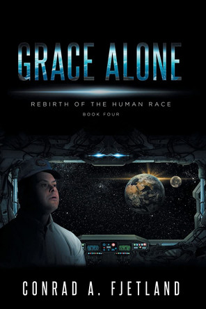 Grace Alone: Rebirth of the Human Race: Book Four Conrad a Fjetland 9781638140856