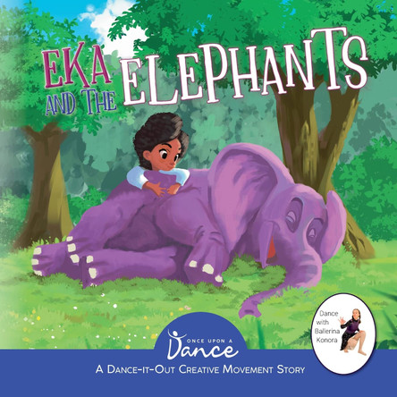 Eka and the Elephants: A Dance-It-Out Creative Movement Story for Young Movers Once Upon A Dance 9781955555470