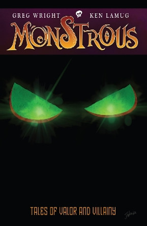 Monstrous: Tales Of Valor And Villainy Greg Wright 9780990745945