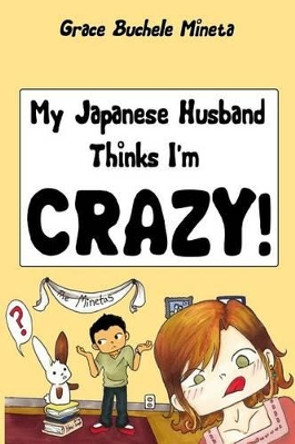 My Japanese Husband Thinks I'm Crazy: The Comic Book: Surviving and thriving in an intercultural and interracial marriage in Tokyo Grace Buchele Mineta 9780990773603