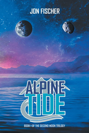 Alpine Tide: Book One of the Second Moon Trilogy Jon Fischer 9781638147626