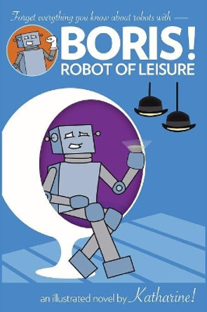 BORIS! Robot of Leisure Katharine Miller 9780991903122