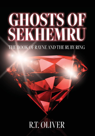 Ghosts of Sekhemru: The Book of Rayne and the Ruby Ring R T Oliver 9781685157975