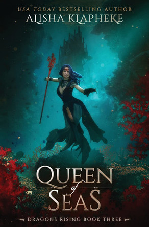 Queen of Seas: Dragons Rising Book Three Alisha Klapheke 9780999831472
