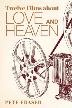 Twelve Films about Love and Heaven by Pete Fraser Twelve Films about Love and Heaven by Pete Fraser