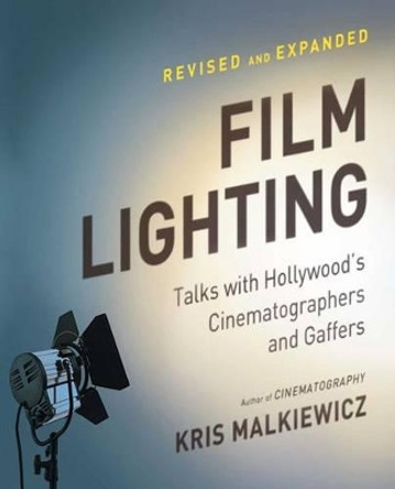 Film Lighting: Talks with Hollywood's Cinematographers and Gaffers Kris Malkiewicz 9781439169063