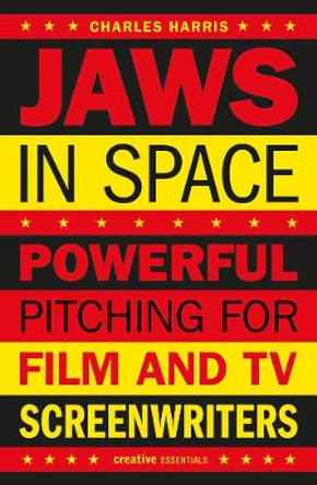 Jaws In Space: Powerful Pitching for Film and TV Screenwriters Charles Harris 9781843447337