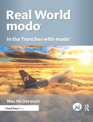 Real World Modo: The Authorized Guide: In the Trenches with Modo Wes McDermott 9780240811994