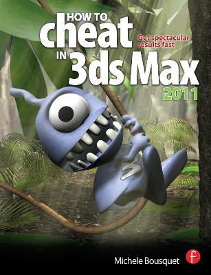 How to Cheat in 3ds Max 2011: Get Spectacular Results Fast Michele Bousquet 9780240814339