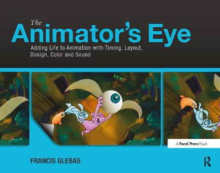 The Animator's Eye: Adding Life to Animation with Timing, Layout, Design, Color and Sound Francis Glebas 9780240817248