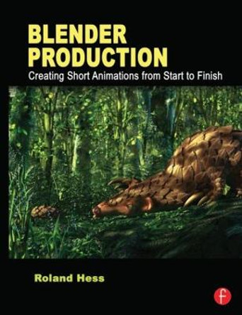 Blender Production: Creating Short Animations from Start to Finish Roland Hess 9780240821450