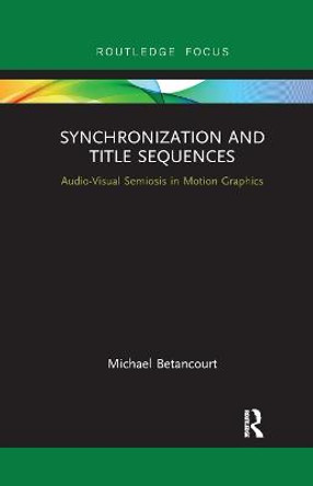 Synchronization and Title Sequences: Audio-Visual Semiosis in Motion Graphics Michael Betancourt (Savannah College of Art and Design, USA) 9780367890391
