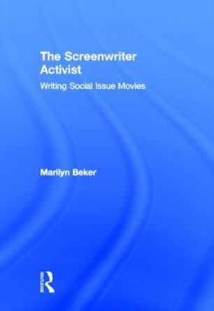 The Screenwriter Activist: Writing Social Issue Movies Marilyn Beker 9780415897143