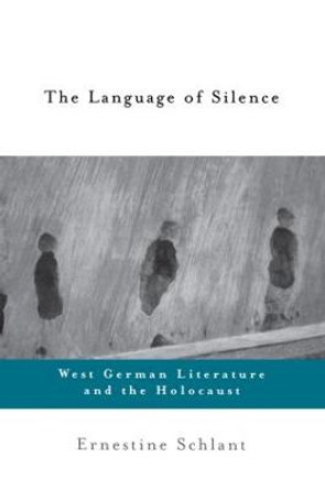 The Language of Silence: West German Literature and the Holocaust Ernestine Schlant 9780415922203