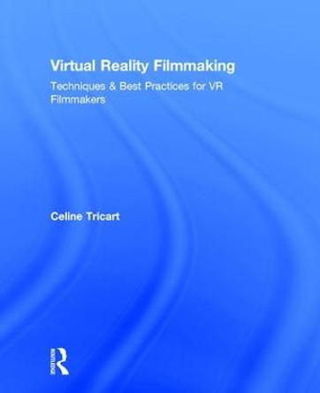 Virtual Reality Filmmaking: Techniques & Best Practices for VR Filmmakers Celine Tricart (Lucid Dreams Productions, USA) 9781138233959