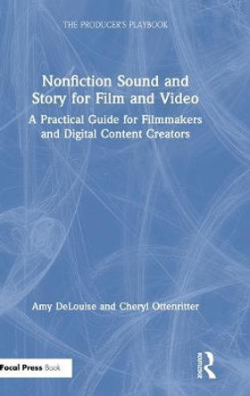 Nonfiction Sound and Story for Film and Video: A Practical Guide for Filmmakers and Digital Content Creators Amy DeLouise (Independent producer/director, USA) 9781138343085