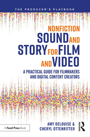 Nonfiction Sound and Story for Film and Video: A Practical Guide for Filmmakers and Digital Content Creators Amy DeLouise (Independent producer/director, USA) 9781138343092