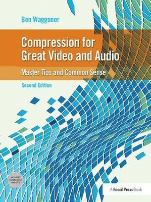 Compression for Great Video and Audio: Master Tips and Common Sense Ben Waggoner 9781138408432