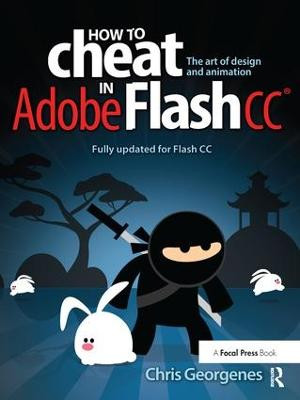 How to Cheat in Adobe Flash CC: The Art of Design and Animation Chris Georgenes 9781138428591