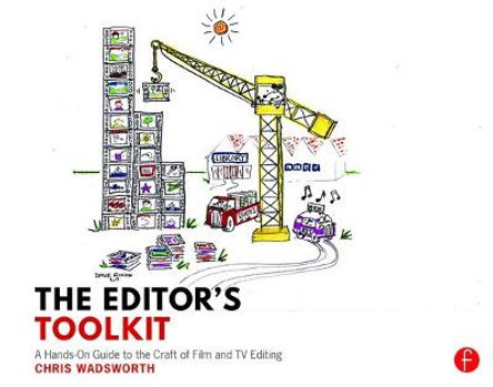 The Editor's Toolkit: A Hands-On Guide to the Craft of Film and TV Editing Chris Wadsworth 9781138903371