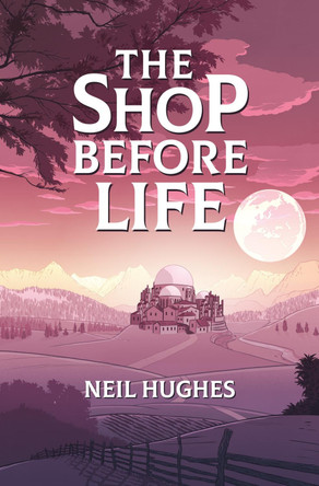 The Shop Before Life Neil Hughes 9780993166846
