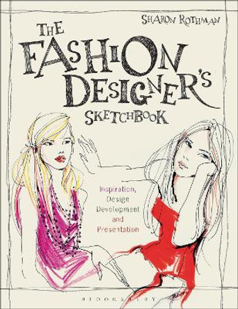 The Fashion Designer's Sketchbook: Inspiration, Design Development and Presentation Sharon Rothman (The Fashion Institute of Technology, USA) 9781350193901