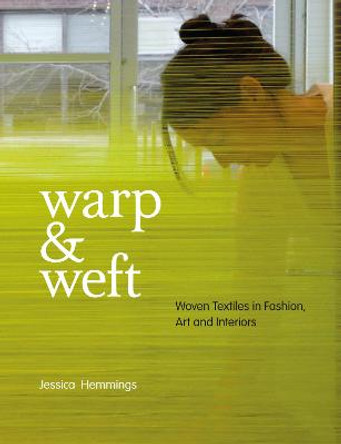 Warp and Weft: Woven Textiles in Fashion, Art and Interiors Professor Jessica Hemmings (University of Gothenburg, Sweden) 9781408134443