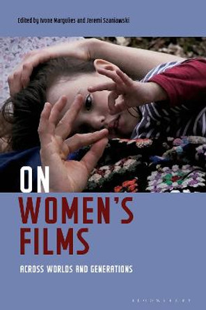 On Women's Films: Across Worlds and Generations Ivone Margulies (Hunter College, CUNY, USA) 9781501332456