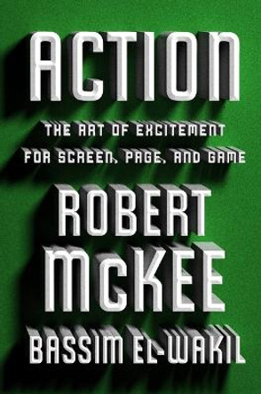 Action: The Art of Excitement for Screen, Page, and Game Robert McKee 9781538726914