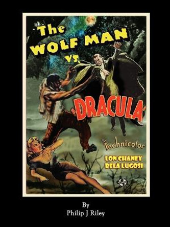 WOLFMAN VS. DRACULA - An Alternate History for Classic Film Monsters Philip J Riley 9781593934774