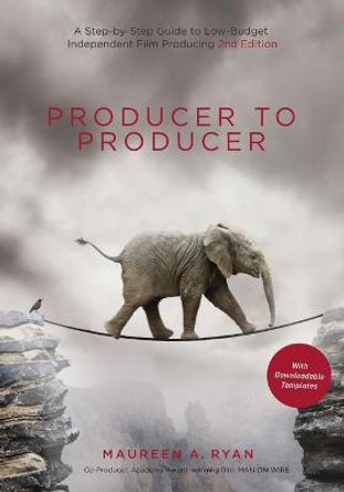 Producer to Producer: A Step-by-Step Guide to Low-Budget Independent Film Producing Maureen A. Ryan 9781615932665