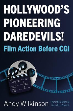 Hollywood's Pioneering Daredevils!: Film Action Before CGI Andy Wilkinson 9781803133171