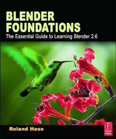 Blender Foundations: The Essential Guide to Learning Blender 2.6 Roland Hess 9780240814308