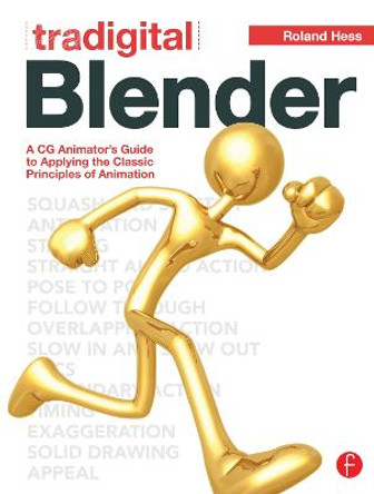Tradigital Blender: A CG Animator's Guide to Applying the Classic Principles of Animation Roland Hess 9780240817576