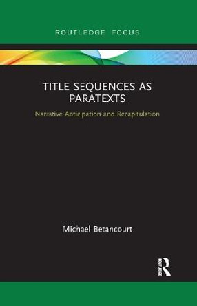 Title Sequences as Paratexts: Narrative Anticipation and Recapitulation Michael Betancourt (Savannah College of Art and Design, USA) 9780367892371