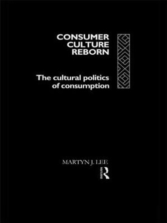 Consumer Culture Reborn: The Cultural Politics of Consumption Martyn J. Lee 9780415084147