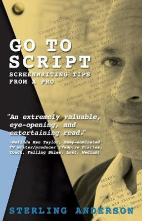 Go To Script: Screenwriting Tips From A Pro Sterling Anderson 9780986144608