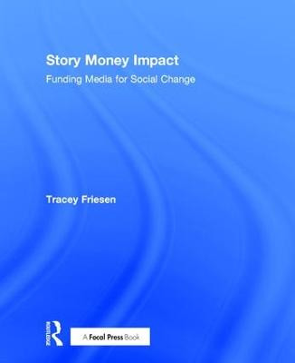 Story Money Impact: Funding Media for Social Change by Tracey Friesen